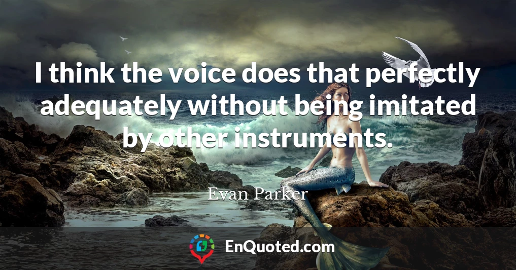 I think the voice does that perfectly adequately without being imitated by other instruments.