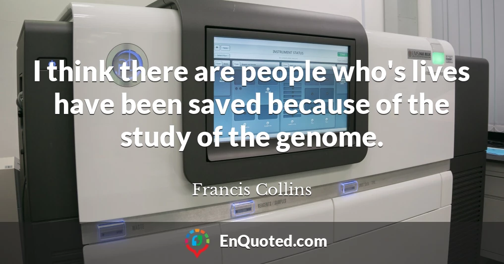 I think there are people who's lives have been saved because of the study of the genome.