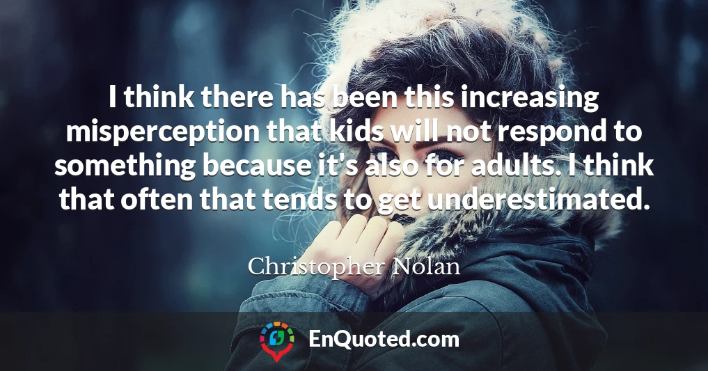 I think there has been this increasing misperception that kids will not respond to something because it's also for adults. I think that often that tends to get underestimated.