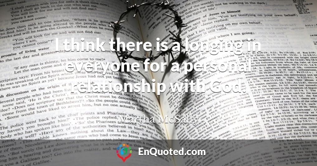 I think there is a longing in everyone for a personal relationship with God.