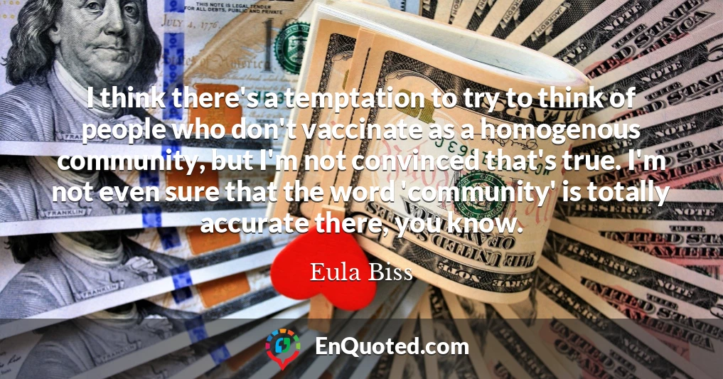 I think there's a temptation to try to think of people who don't vaccinate as a homogenous community, but I'm not convinced that's true. I'm not even sure that the word 'community' is totally accurate there, you know.