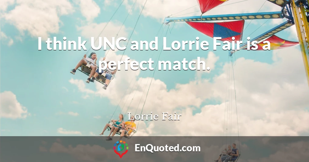 I think UNC and Lorrie Fair is a perfect match.