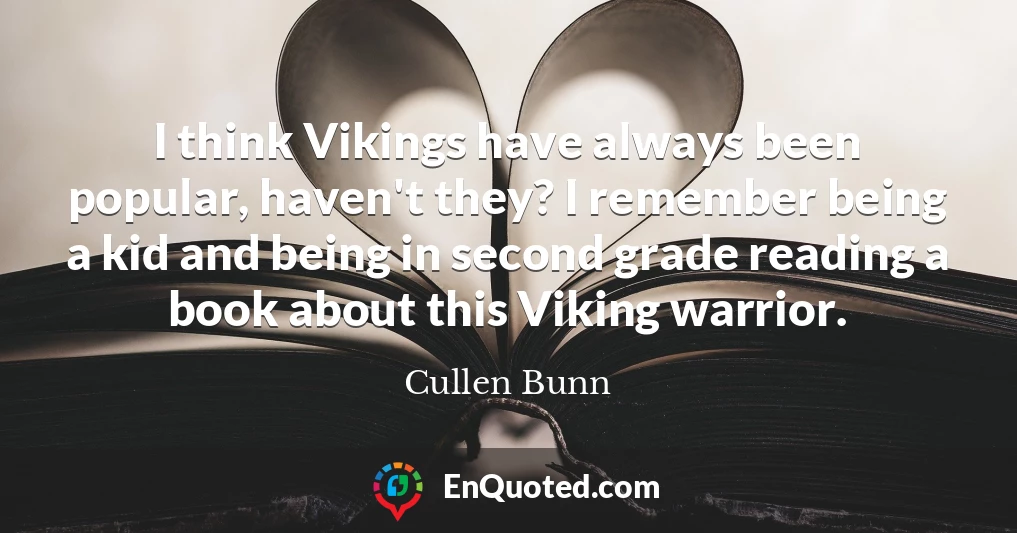 I think Vikings have always been popular, haven't they? I remember being a kid and being in second grade reading a book about this Viking warrior.