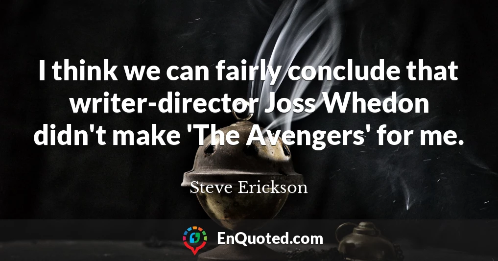 I think we can fairly conclude that writer-director Joss Whedon didn't make 'The Avengers' for me.