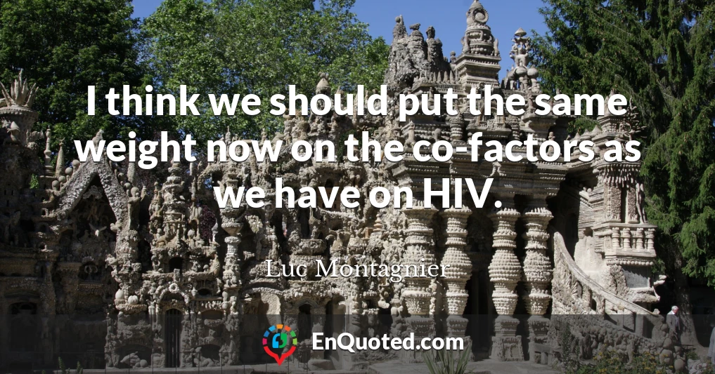 I think we should put the same weight now on the co-factors as we have on HIV.