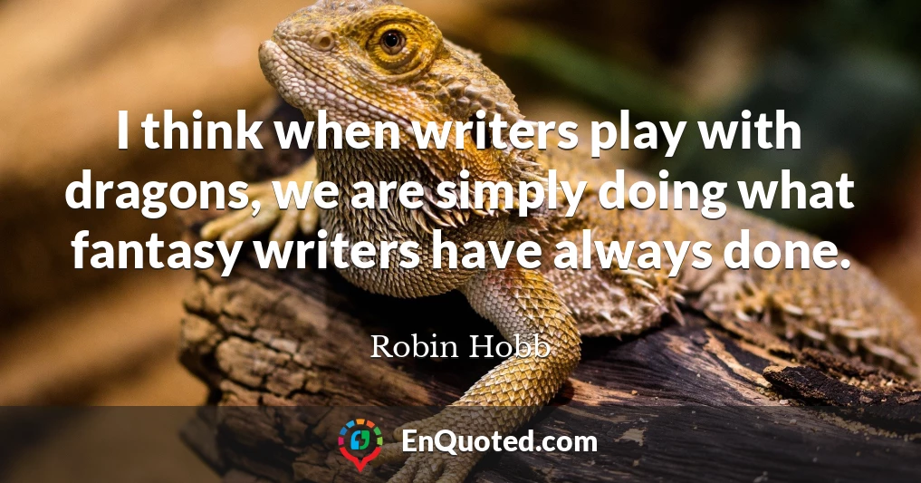 I think when writers play with dragons, we are simply doing what fantasy writers have always done.