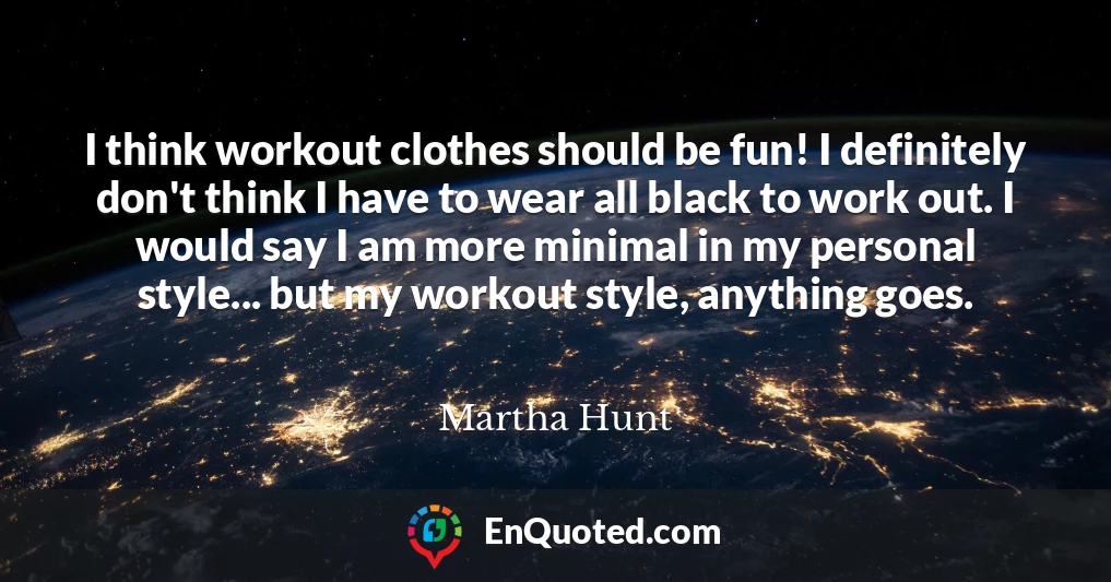 I think workout clothes should be fun! I definitely don't think I have to wear all black to work out. I would say I am more minimal in my personal style... but my workout style, anything goes.