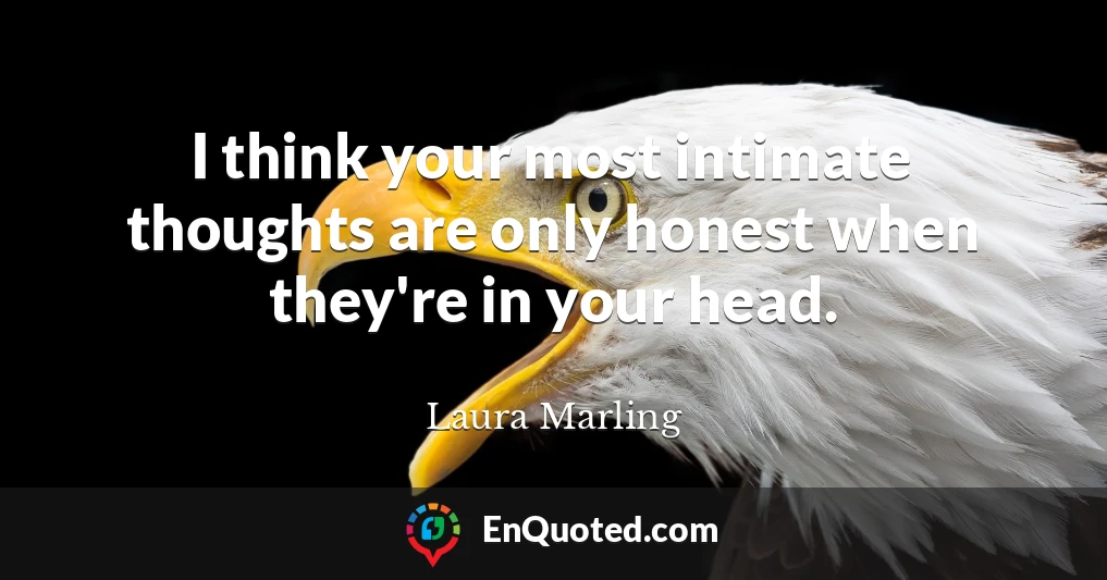 I think your most intimate thoughts are only honest when they're in your head.