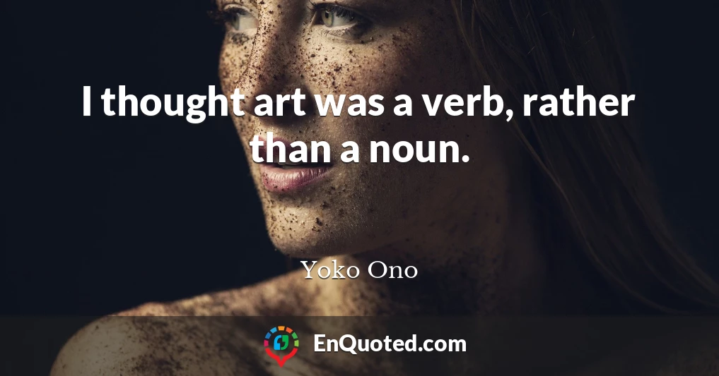 I thought art was a verb, rather than a noun.