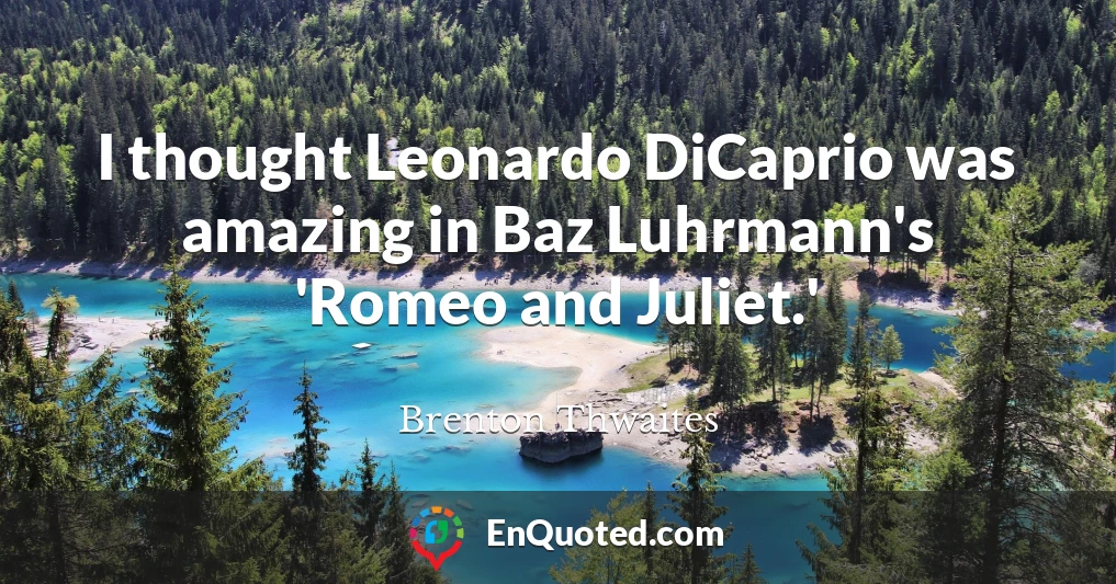 I thought Leonardo DiCaprio was amazing in Baz Luhrmann's 'Romeo and Juliet.'
