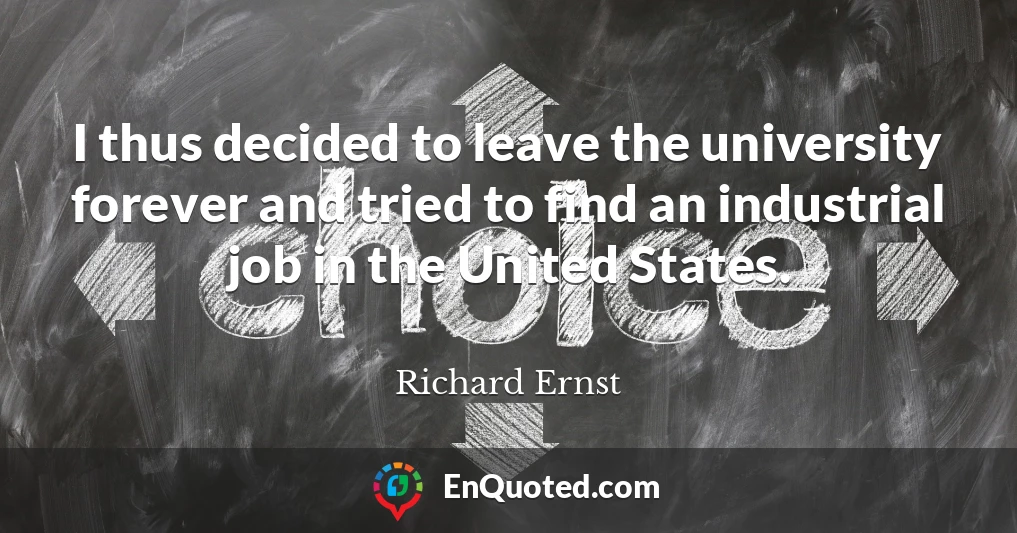 I thus decided to leave the university forever and tried to find an industrial job in the United States.