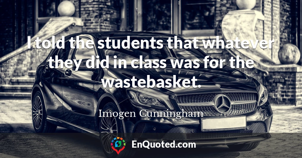 I told the students that whatever they did in class was for the wastebasket.