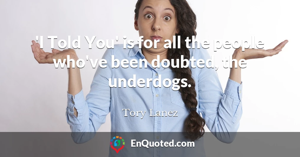 'I Told You' is for all the people who've been doubted, the underdogs.