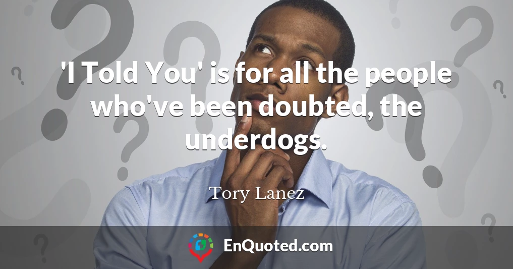 'I Told You' is for all the people who've been doubted, the underdogs.