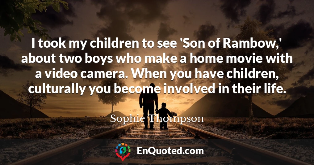 I took my children to see 'Son of Rambow,' about two boys who make a home movie with a video camera. When you have children, culturally you become involved in their life.