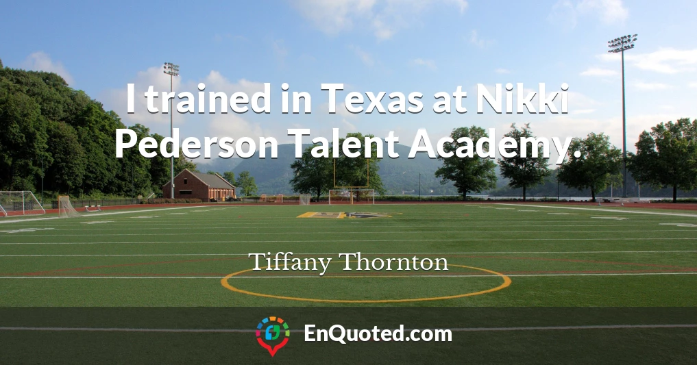 I trained in Texas at Nikki Pederson Talent Academy.