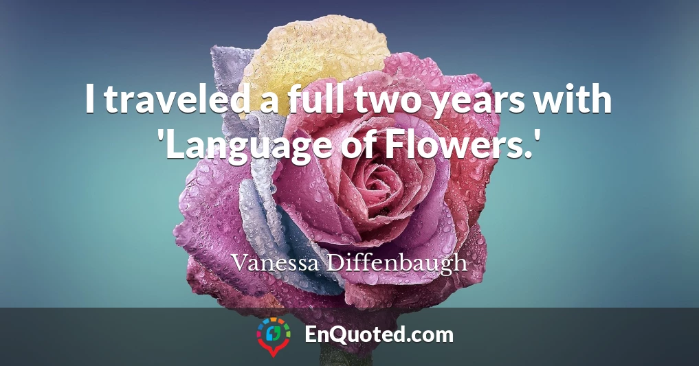 I traveled a full two years with 'Language of Flowers.'