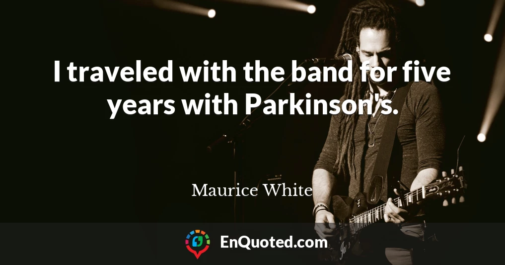 I traveled with the band for five years with Parkinson's.