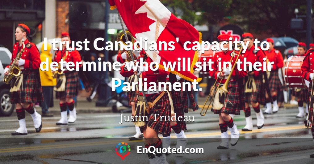 I trust Canadians' capacity to determine who will sit in their Parliament.