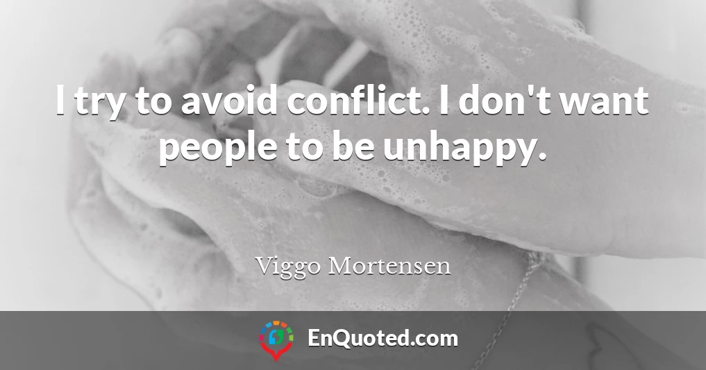 I try to avoid conflict. I don't want people to be unhappy.