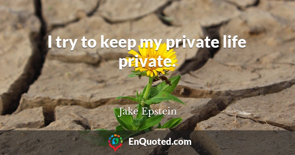 I try to keep my private life private.