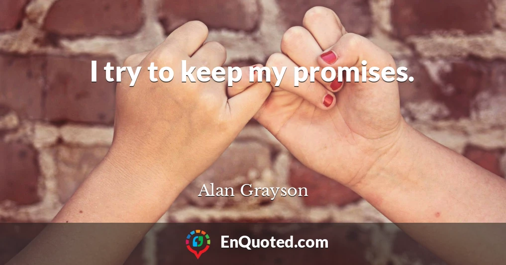 I try to keep my promises.