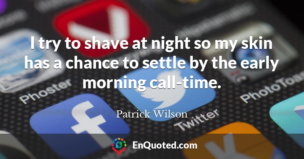 I try to shave at night so my skin has a chance to settle by the early morning call-time.