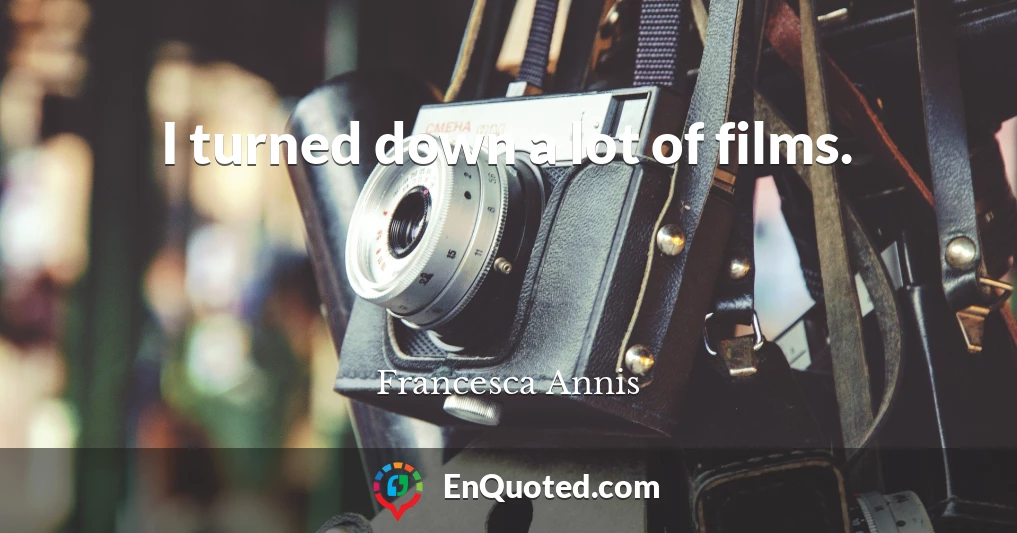 I turned down a lot of films.