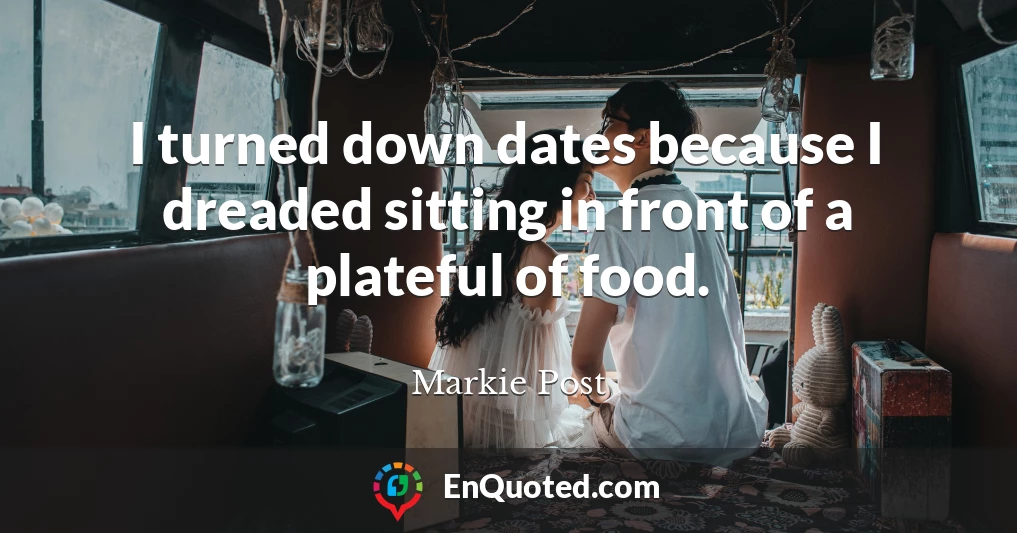 I turned down dates because I dreaded sitting in front of a plateful of food.