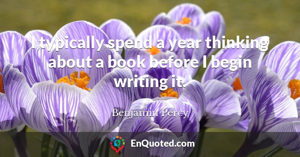 I typically spend a year thinking about a book before I begin writing it.