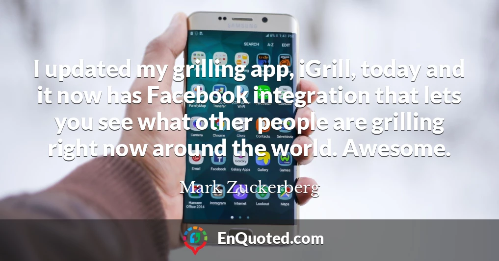 I updated my grilling app, iGrill, today and it now has Facebook integration that lets you see what other people are grilling right now around the world. Awesome.