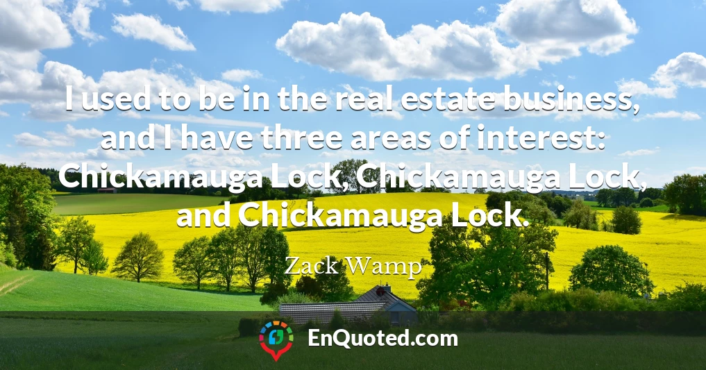 I used to be in the real estate business, and I have three areas of interest: Chickamauga Lock, Chickamauga Lock, and Chickamauga Lock.