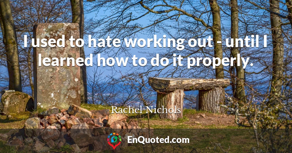 I used to hate working out - until I learned how to do it properly.