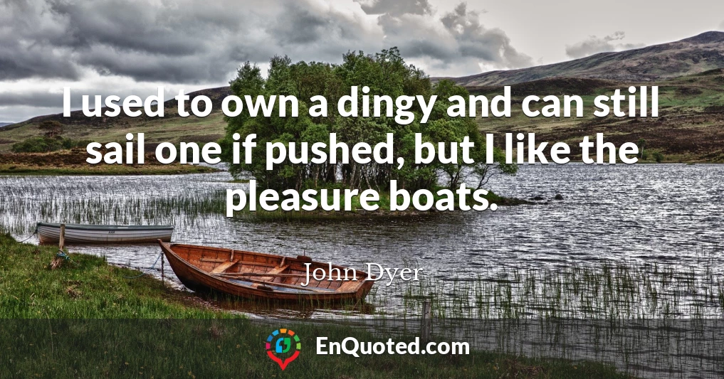 I used to own a dingy and can still sail one if pushed, but I like the pleasure boats.