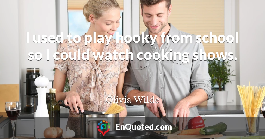 I used to play hooky from school so I could watch cooking shows.