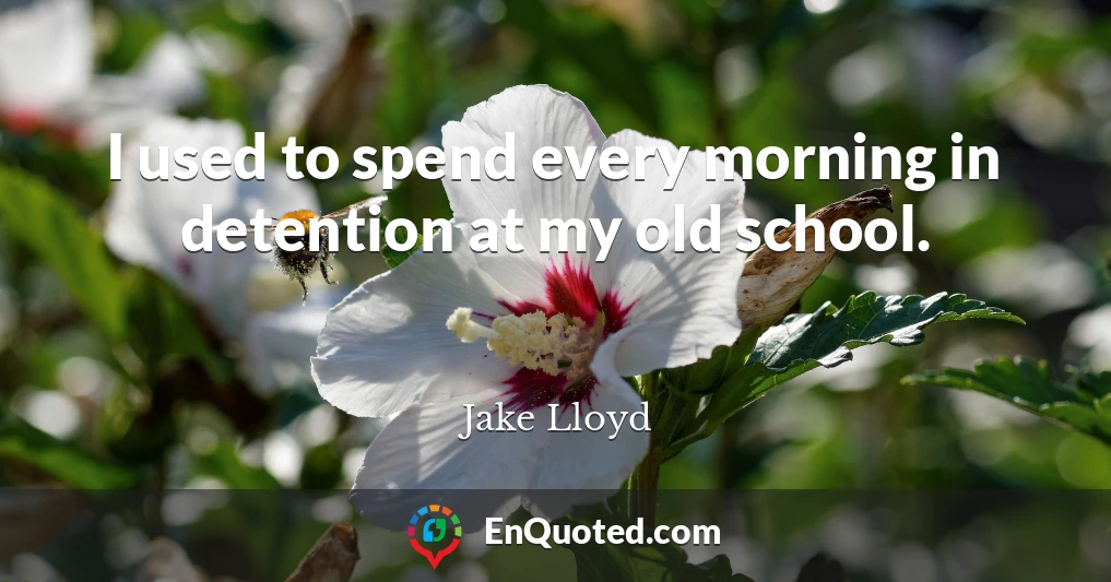 I used to spend every morning in detention at my old school.