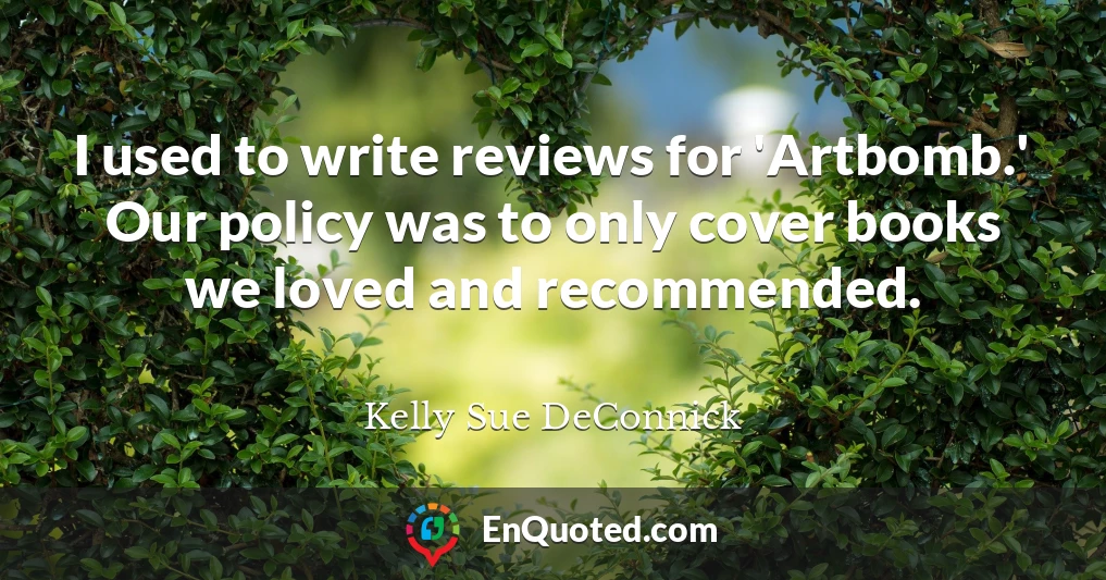 I used to write reviews for 'Artbomb.' Our policy was to only cover books we loved and recommended.