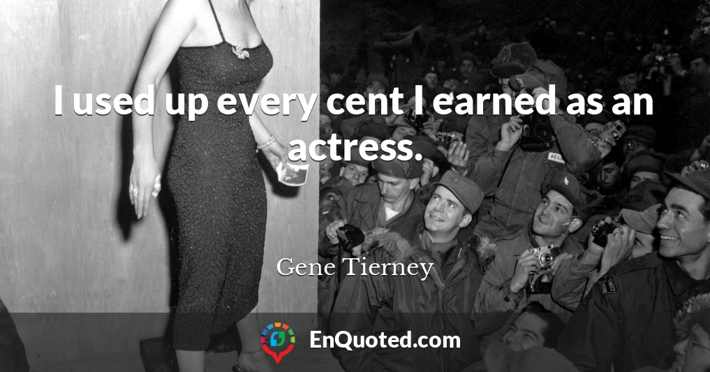 I used up every cent I earned as an actress.