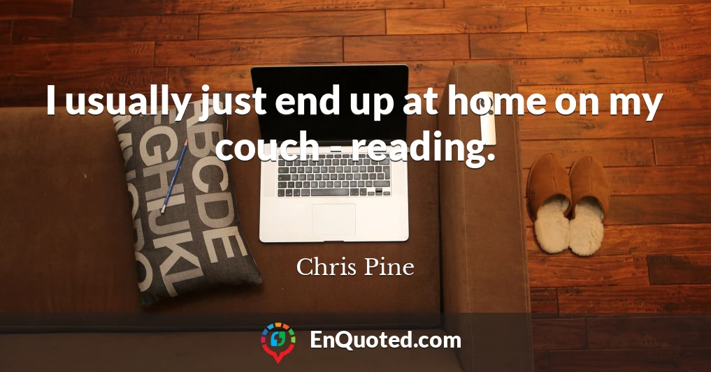 I usually just end up at home on my couch - reading.