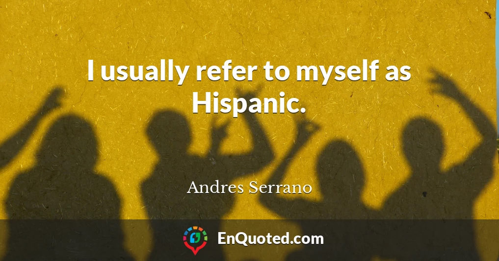 I usually refer to myself as Hispanic.