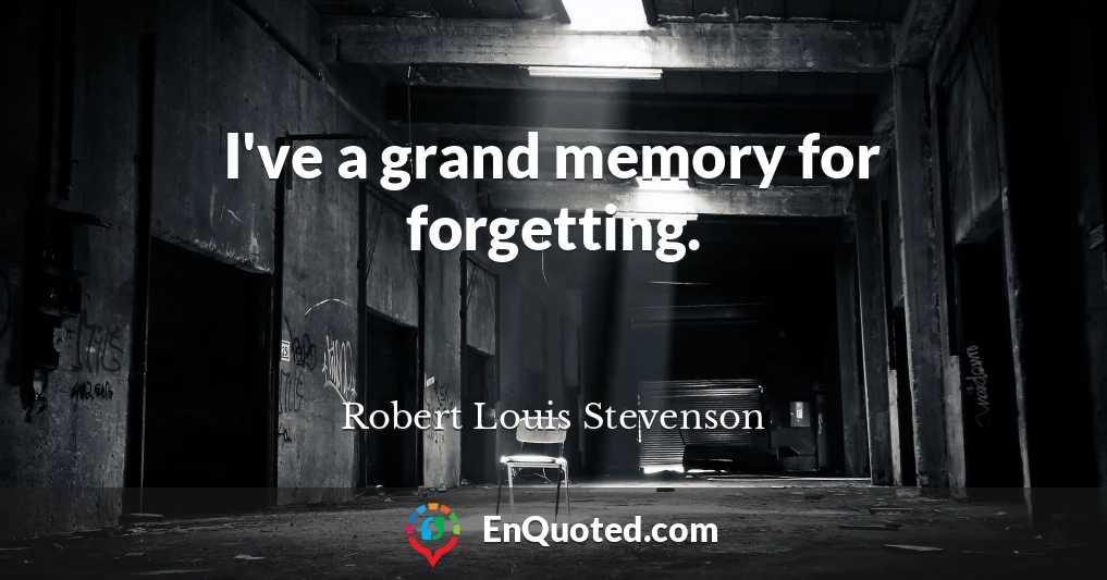 I've a grand memory for forgetting.