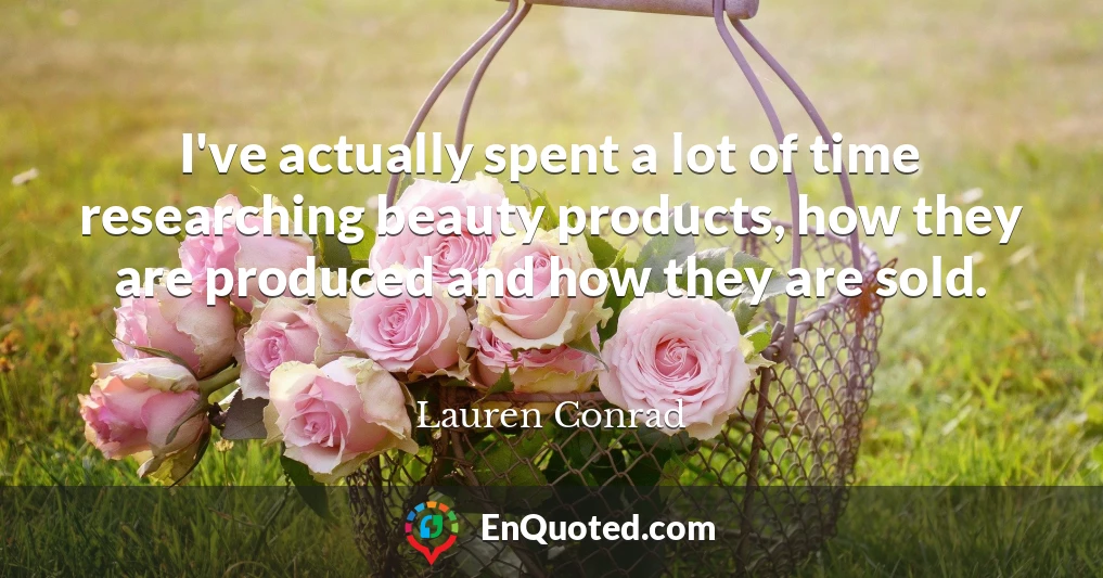 I've actually spent a lot of time researching beauty products, how they are produced and how they are sold.