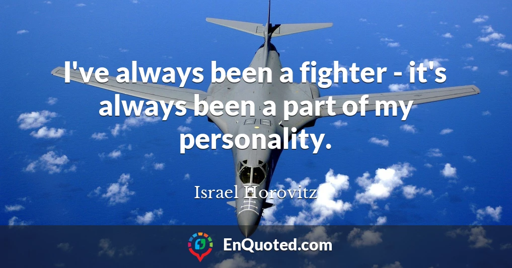 I've always been a fighter - it's always been a part of my personality.