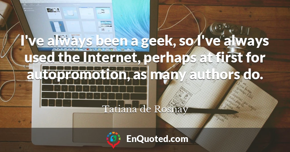 I've always been a geek, so I've always used the Internet, perhaps at first for autopromotion, as many authors do.
