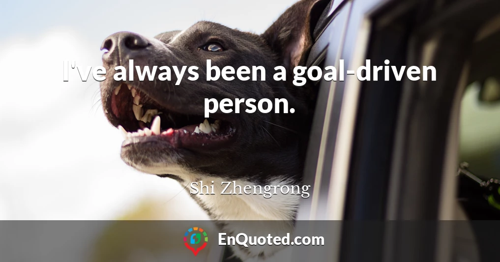 I've always been a goal-driven person.