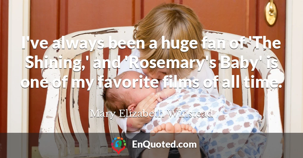 I've always been a huge fan of 'The Shining,' and 'Rosemary's Baby' is one of my favorite films of all time.