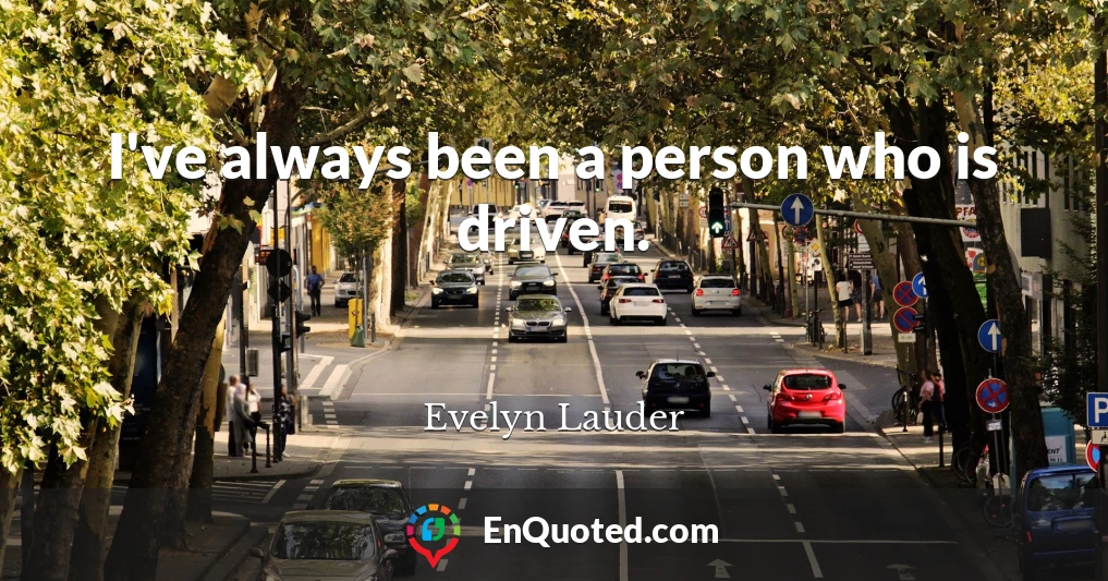 I've always been a person who is driven.