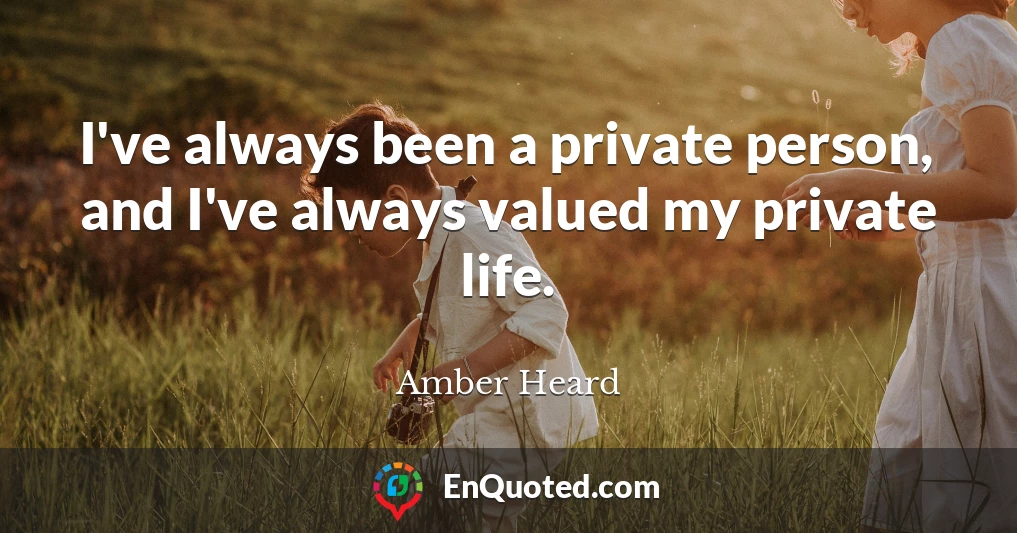 I've always been a private person, and I've always valued my private life.