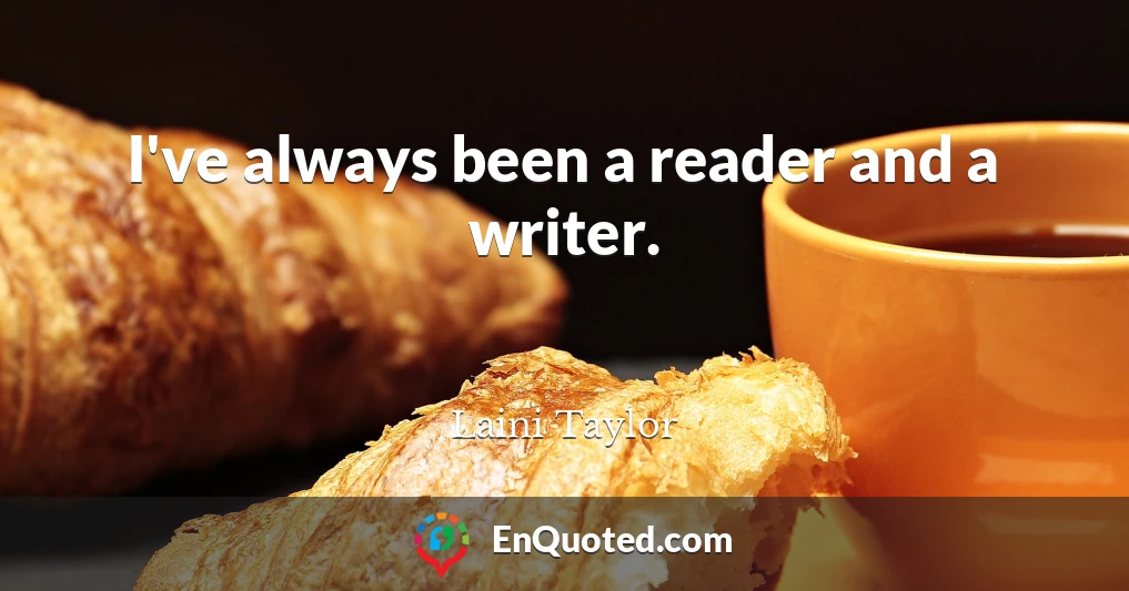I've always been a reader and a writer.
