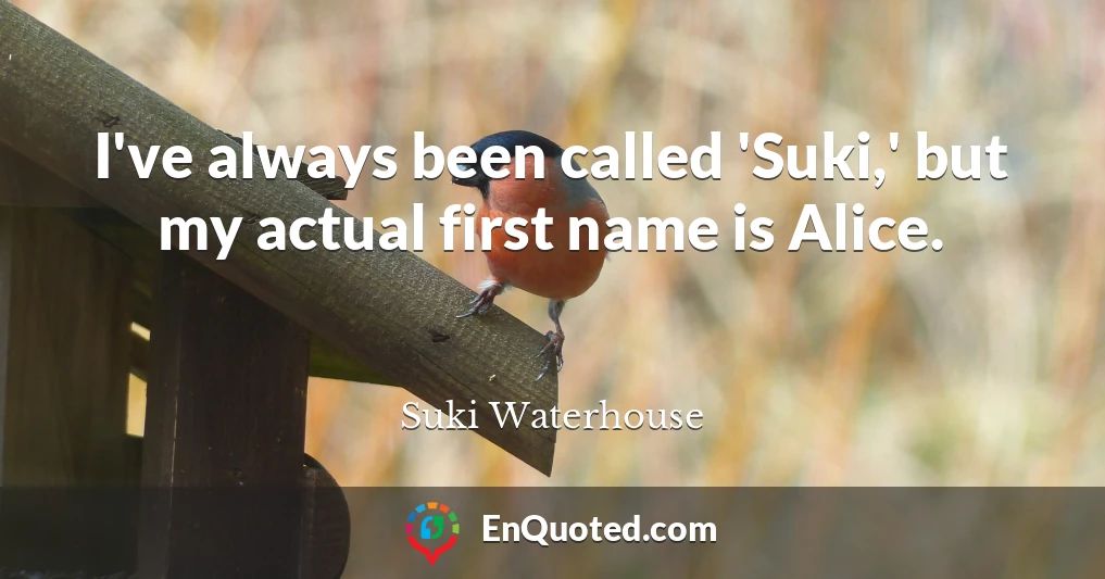 I've always been called 'Suki,' but my actual first name is Alice.